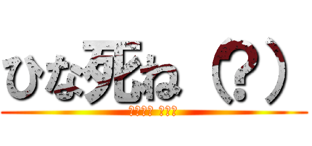 ひな死ね（？） (𝑭𝑼𝑪𝑲 𝒀𝑶𝑼)