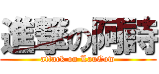 進撃の阿詩 (attack on LauCow)
