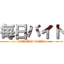 毎日バイト (unlimited works)
