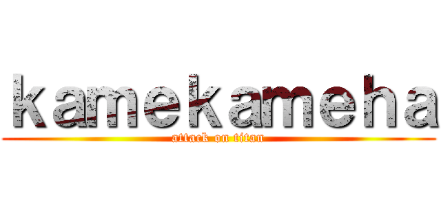 ｋａｍｅｋａｍｅｈａ (attack on titan)