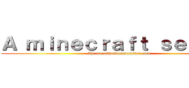 Ａ ｍｉｎｅｃｒａｆｔ ｓｅｒｖｅｒ (Ip: mc.attackommonster.com)