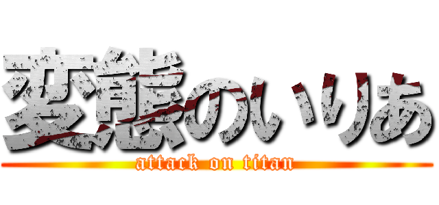 変態のいりあ (attack on titan)