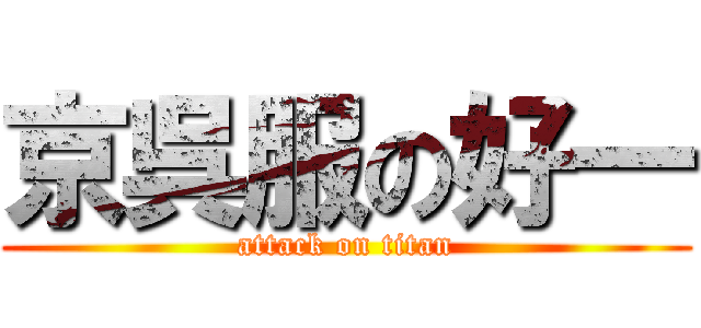 京呉服の好一 (attack on titan)