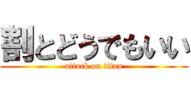 割とどうでもいい (attack on titan)