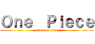 Ｏｎｅ  Ｐｉｅｃｅ (attack on titan)