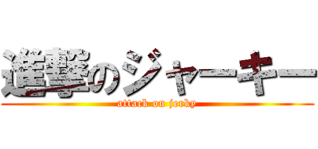 進撃のジャーキー (attack on jerky)