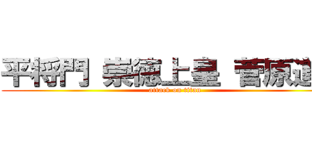平将門 崇徳上皇 菅原道真 (attack on titan)