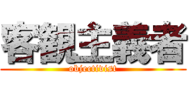 客観主義者 (objectivist)