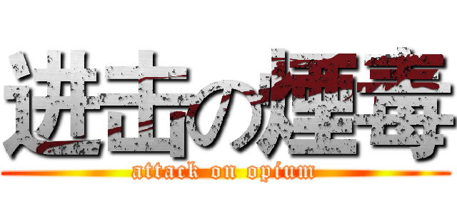 进击の煙毒 (attack on opium)