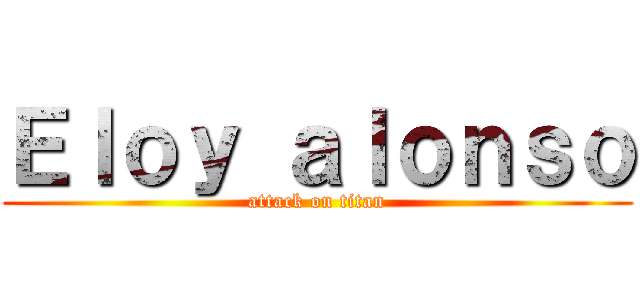 Ｅｌｏｙ ａｌｏｎｓｏ (attack on titan)