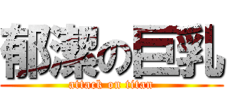 郁潔の巨乳 (attack on titan)