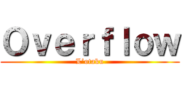 Ｏｖｅｒｆｌｏｗ (L’otaku)