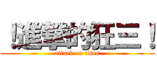 ！進撃的狂三！ (attack on titan)