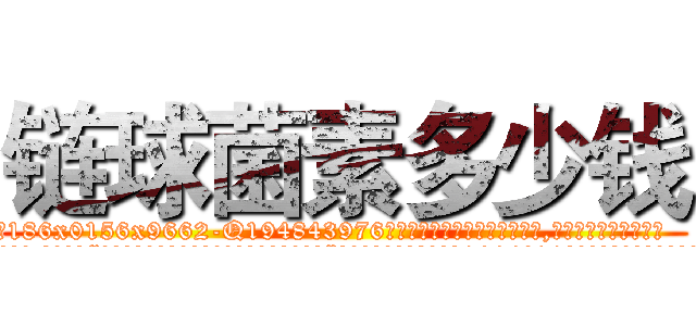链球菌素多少钱 (链球菌素多少钱【电.话186x0156x9662-Q194843976林氏药业】我们做的是长期生意,靠的是老客户长期支持
参考消息网2月20日报道 韩媒称，“剩女多、离婚率高的城市，房价一定会上涨。”这是中国经济学家金岩石2016年12月参加在上海举行的房地产相关论坛时说的话。
)