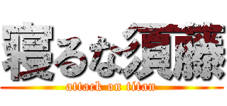 寝るな須藤 (attack on titan)