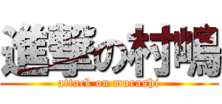 進撃の村嶋 (attack on murashi)