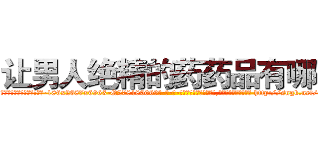 让男人绝精的药药品有哪些 (让男人绝精的药药品有哪些【电-186x2687x6963-Q278180069元-吉-药-业】我们做的是长期生意,靠的是老客户长期支持 http://sngk.net/9a09Az
)