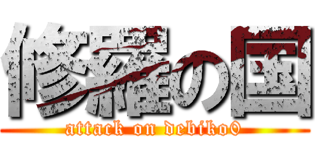 修羅の国 (attack on debiko0)