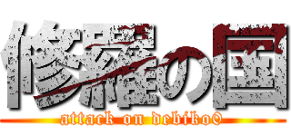 修羅の国 (attack on debiko0)