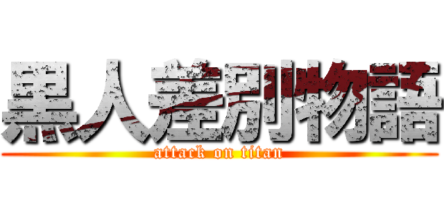 黒人差別物語 (attack on titan)