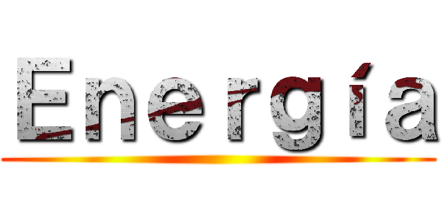 Ｅｎｅｒｇíａ ()