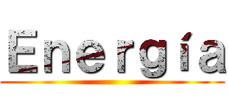 Ｅｎｅｒｇíａ ()