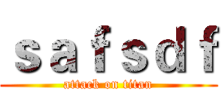 ｓａｆｓｄｆ (attack on titan)
