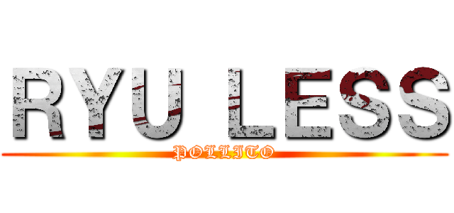 ＲＹＵ ＬＥＳＳ (POLLITO)