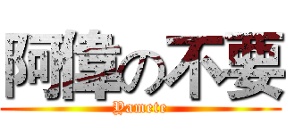 阿偉の不要 (Yamete)