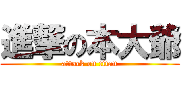 進撃の本大爺 (attack on titan)