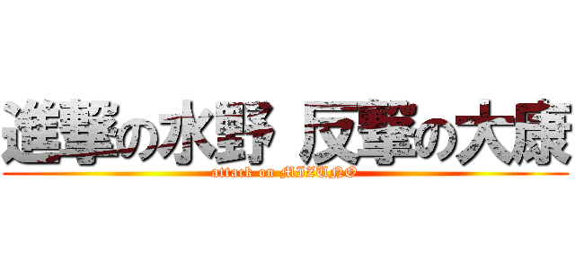 進撃の水野 反撃の大康 (attack on MIZUNO)