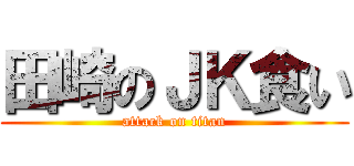 田崎のＪＫ食い (attack on titan)