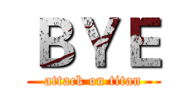 ＢＹＥ (attack on titan)
