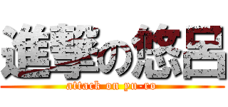 進撃の悠呂 (attack on yu-ro)