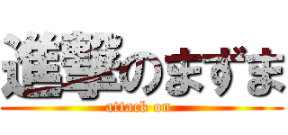 進撃のまずま (attack on )