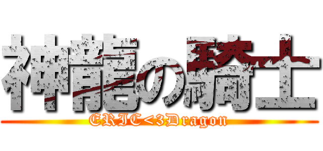 神龍の騎士 (ERIC<3Dragon)