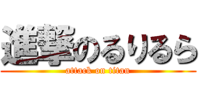 進撃のるりるら (attack on titan)