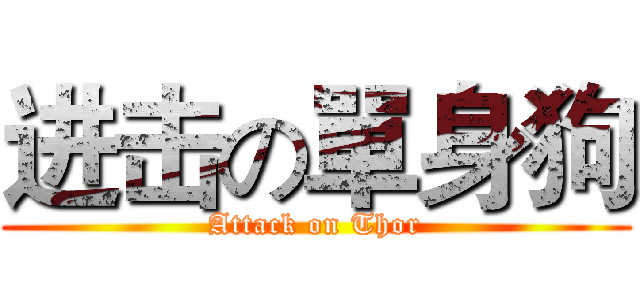 进击の單身狗 (Attack on Thor)
