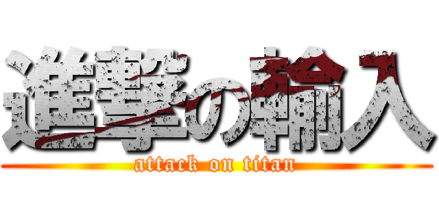 進撃の輸入 (attack on titan)