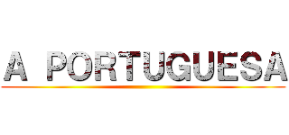 Ａ ＰＯＲＴＵＧＵＥＳＡ ()