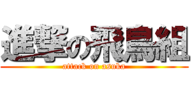 進撃の飛鳥組 (attack on asuka)