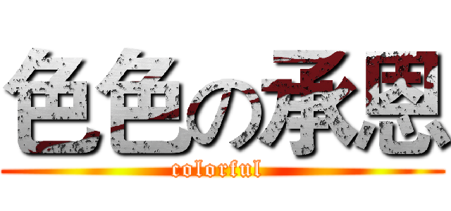 色色の承恩 (colorful )