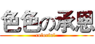 色色の承恩 (colorful )