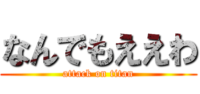 なんでもええわ (attack on titan)