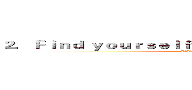 ２．Ｆｉｎｄ ｙｏｕｒｓｅｌｆ ａ ｂｒａｎｄ ｎｅｗ ｏｎｅ． (attack on titan)