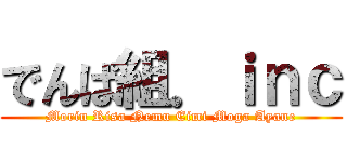 でんぱ組．ｉｎｃ (Morin Risa Nemu Eimi Moga Ayane)