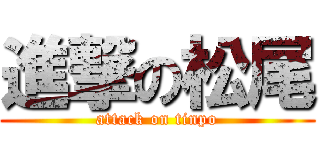 進撃の松尾 (attack on tinpo)