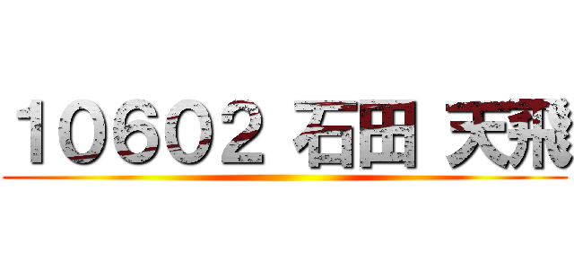 １０６０２ 石田 天飛 ()