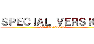 ＳＰＥＣＩＡＬ ＶＥＲＳＩＯＮ (SPECIAL VERSION)