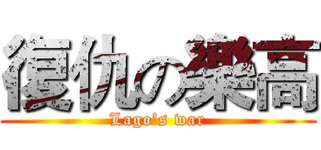 復仇の樂高 (Lago’s war)